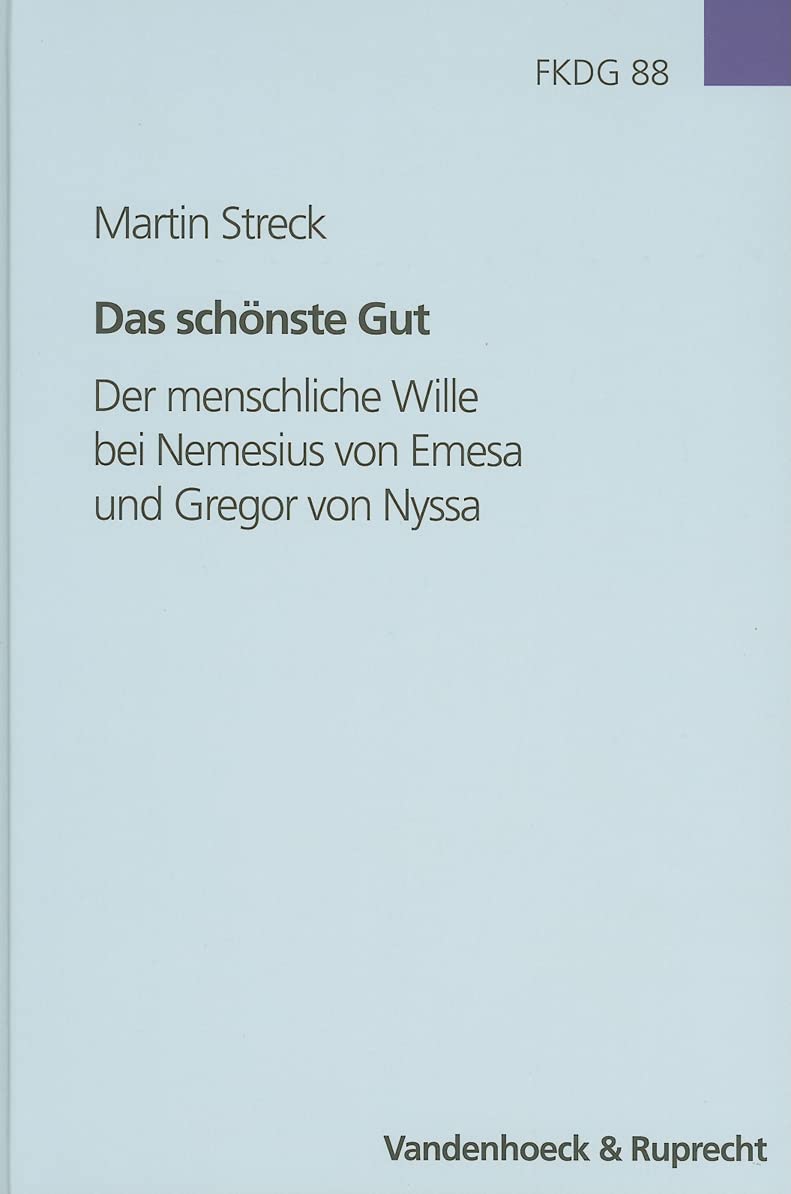 Das Schonste Gut: Der Menschliche Wille Bei Nemesius Von Emesa Und Gregor Von Nyssa: 88 (Forschungen Zur Kirchen- Und Dogmengeschichte)