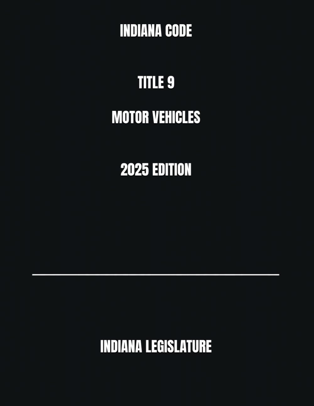 INDIANA CODE TITLE 9 MOTOR VEHICLES 2025 EDITION