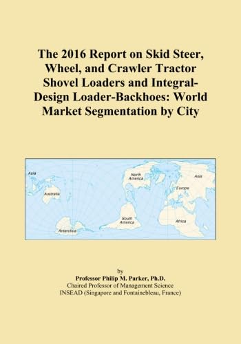 The 2016 Report on Skid Steer, Wheel, and Crawler Tractor Shovel Loaders and Integral-Design Loader-Backhoes: World Market Segmentation by City