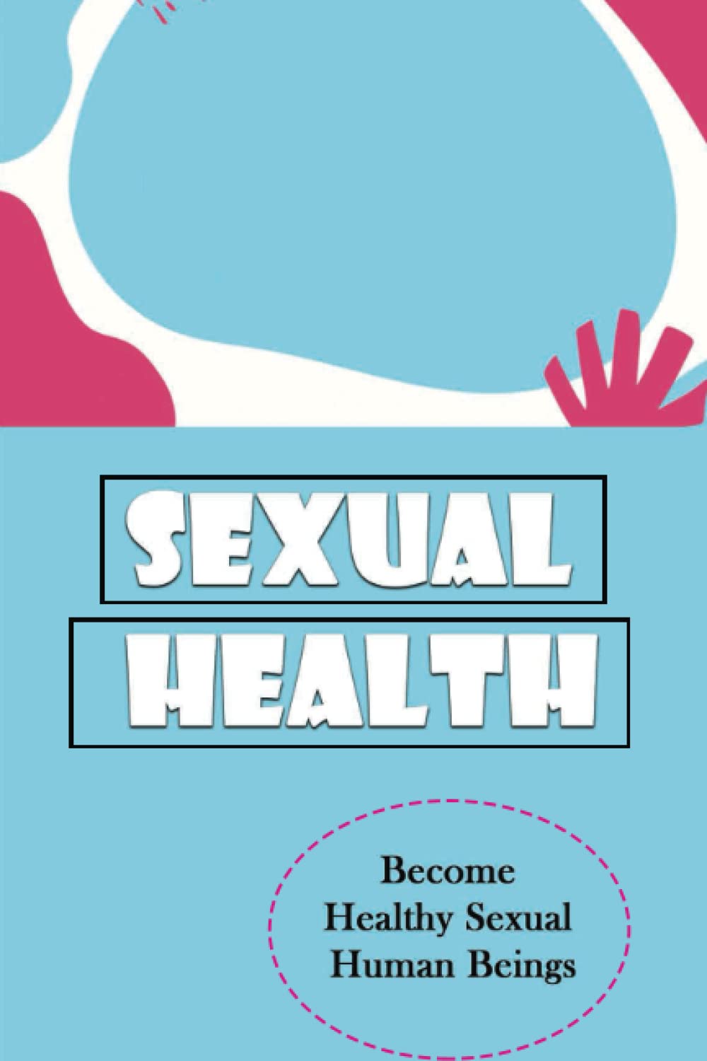 Sexual Health: Become Healthy Sexual Human Beings