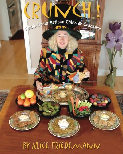 Crunch! Whole Grain Artisan Chips and Crackers: Low-Fat, Low-Sugar, Low-Salt Snack, Garnish or Croutons New, Easy, No-roll method