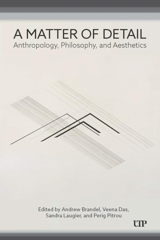 A Matter of Detail: Anthropology, Philosophy, and Aesthetics (Anthropological Horizons)