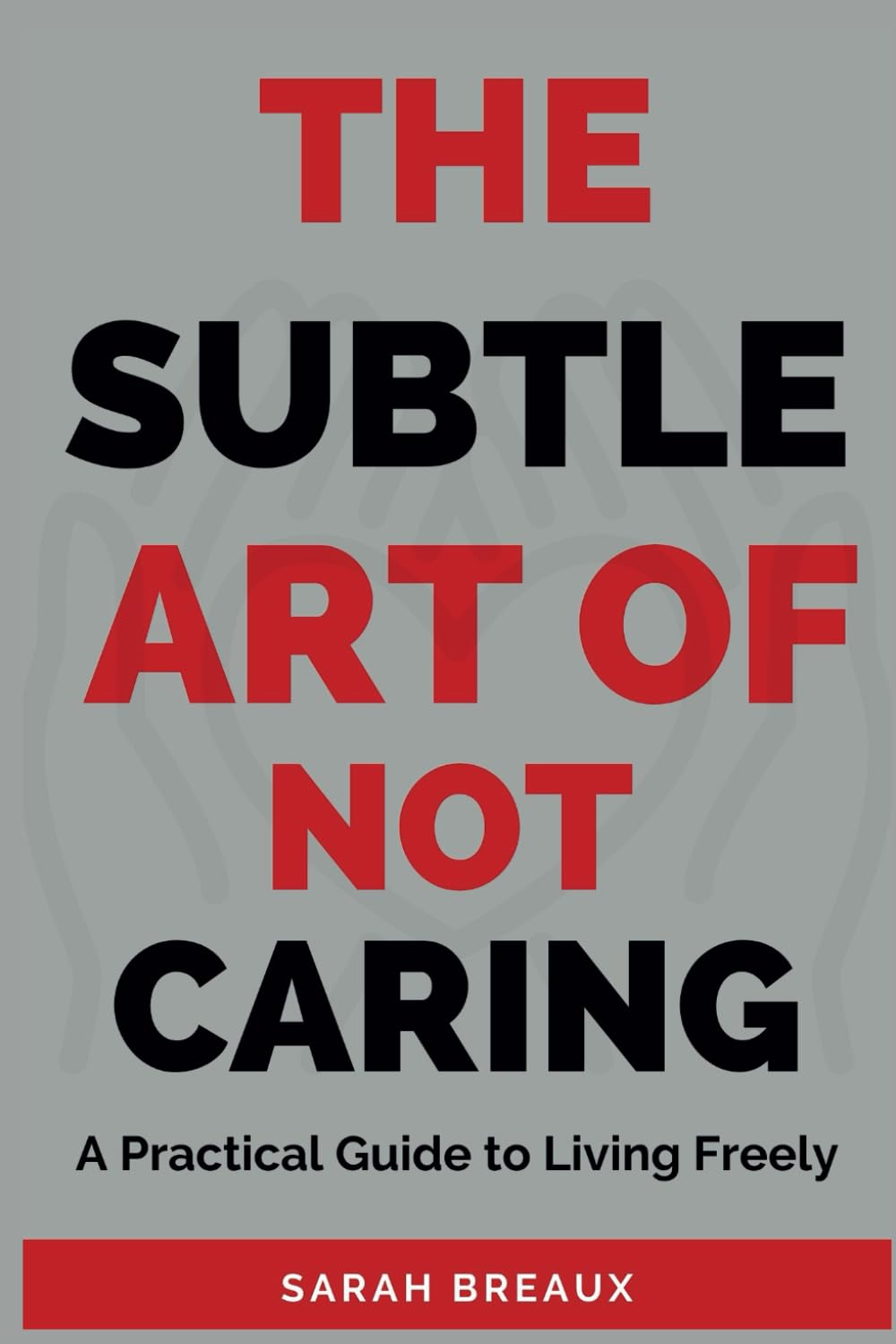 The Subtle Art of Not Caring: A Practical Guide to Living Freely