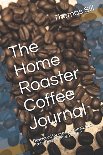 The Home Roaster Coffee Journal: Developed for use with the NESCO Professional Coffee Roaster