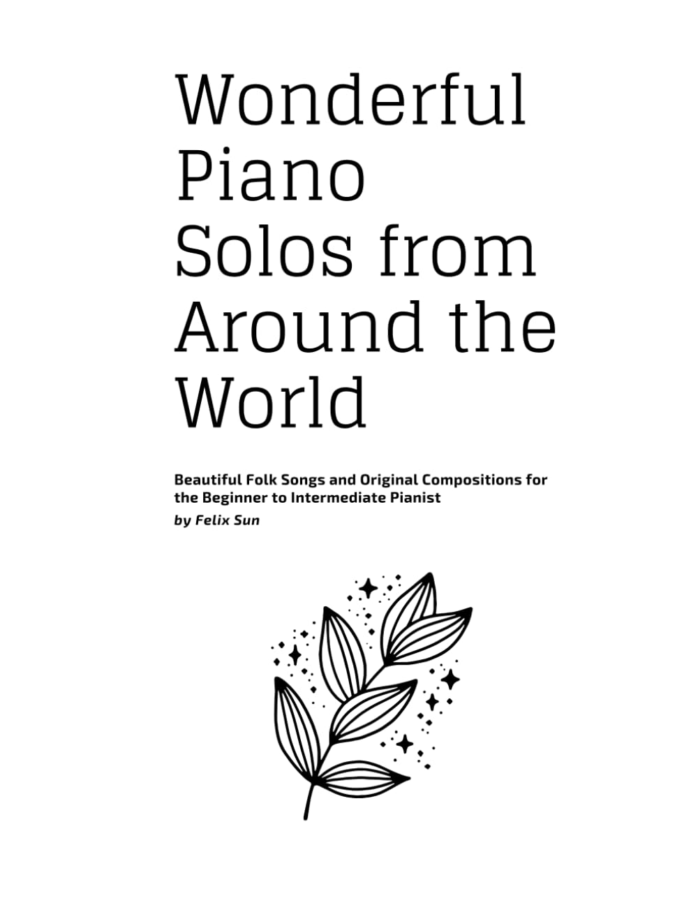 Wonderful Piano Solos from Around the World: Beautiful Folk Songs and Original Compositions for the Beginner to Intermediate Pianist