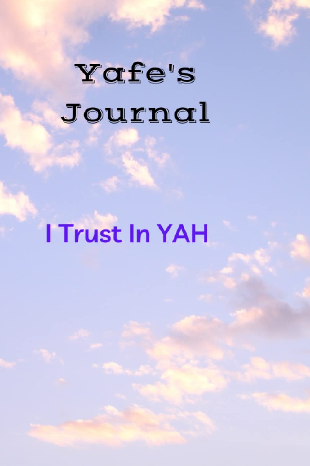I Trust In YAH Journal: Yafe's Journal