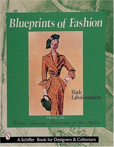 Blueprints of Fashion: Home Sewing Patterns of the 1950s (Schiffer Book for Designers & Collectors): Written by Wade Laboissonniere, 1999 Edition, Publisher: Schiffer Publishing Ltd (US) [Paperback]