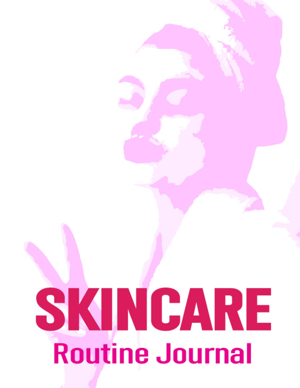 Skincare Routine Journal: Daily & Weekly Personal Beauty Tracking Planner For Skin Care Routines journal, personal beauty Track & Keep Record Of Your Morning And Evening Skincare Steps & Product