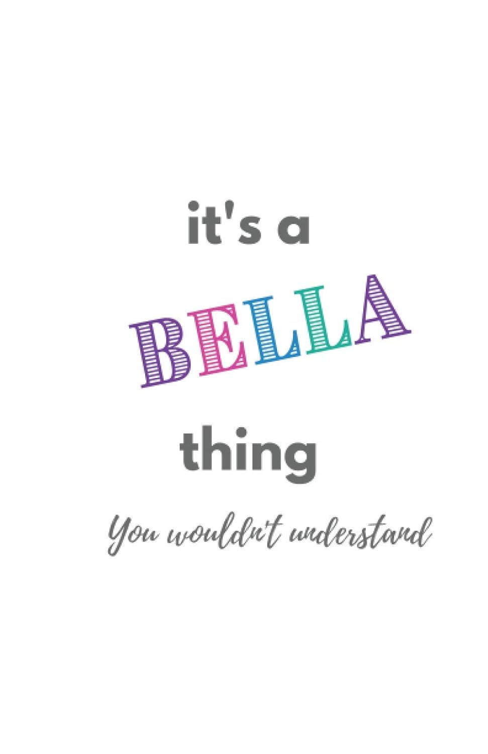 It's a Bella Thing (You Wouldn't Understand) | A5 Notebook/Journal/Jotter| 100 lined pages | Personalised Girl/Women's Gift | Birthday/Party Bag Filler