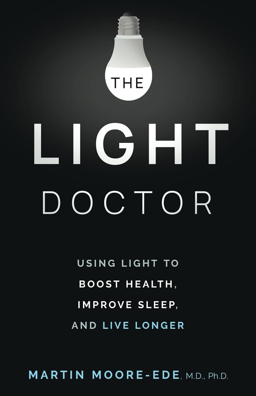 THE LIGHT DOCTOR: Using Light to Boost Health, Improve Sleep, and Live Longer