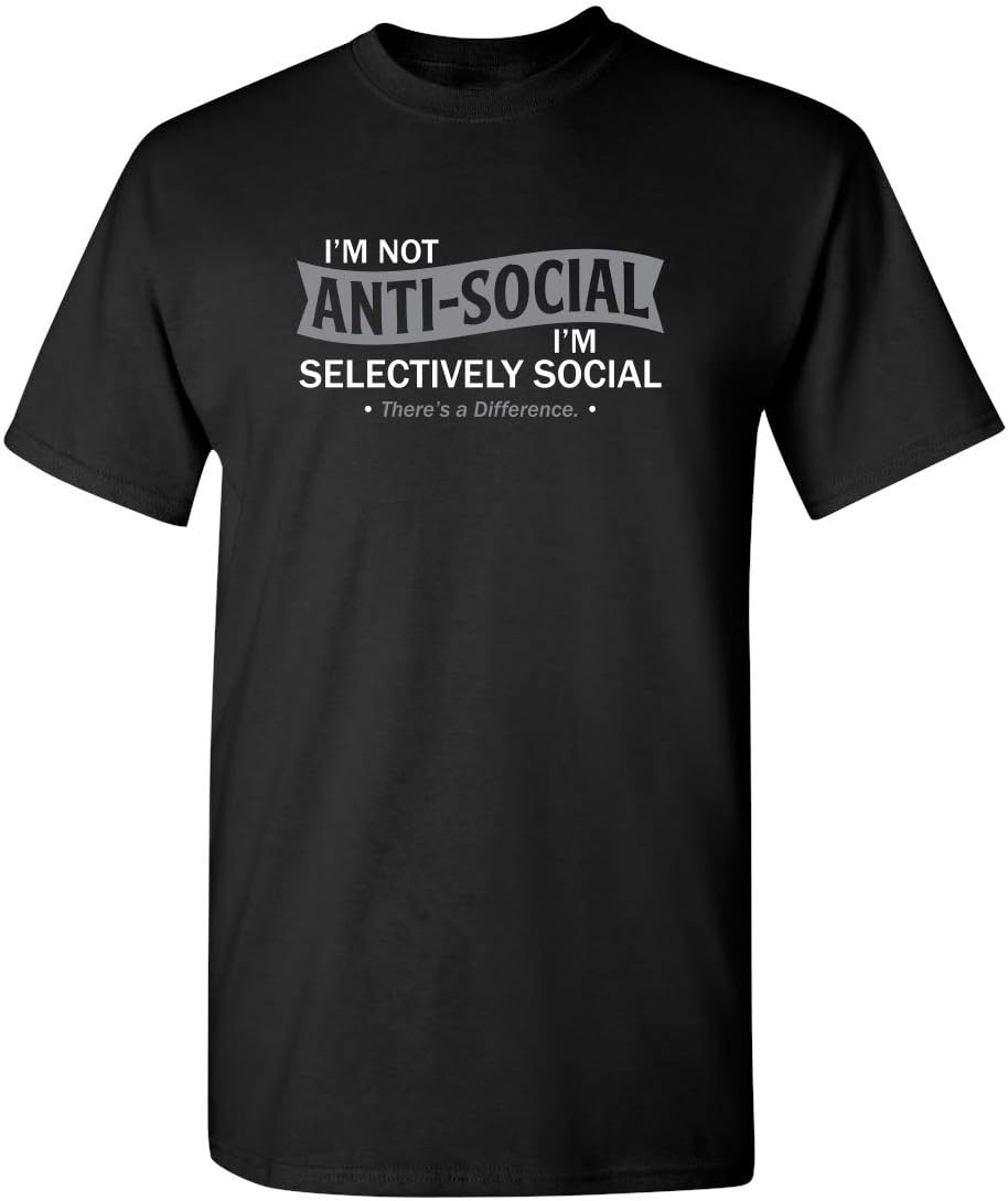 I'm Not Anti-Social I'm Selectively Social Novelty Sarcastic Funny T Shirt