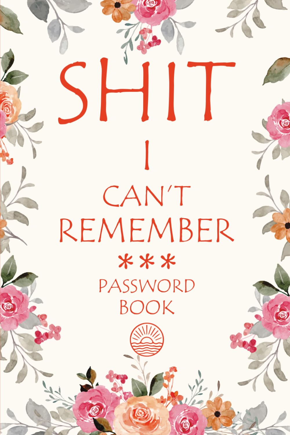 Shit I Can't Remember: Password Book with Alphabetical Tabs, Funny Password Keeper and Organizer for Usernames, Logins, Website and Email