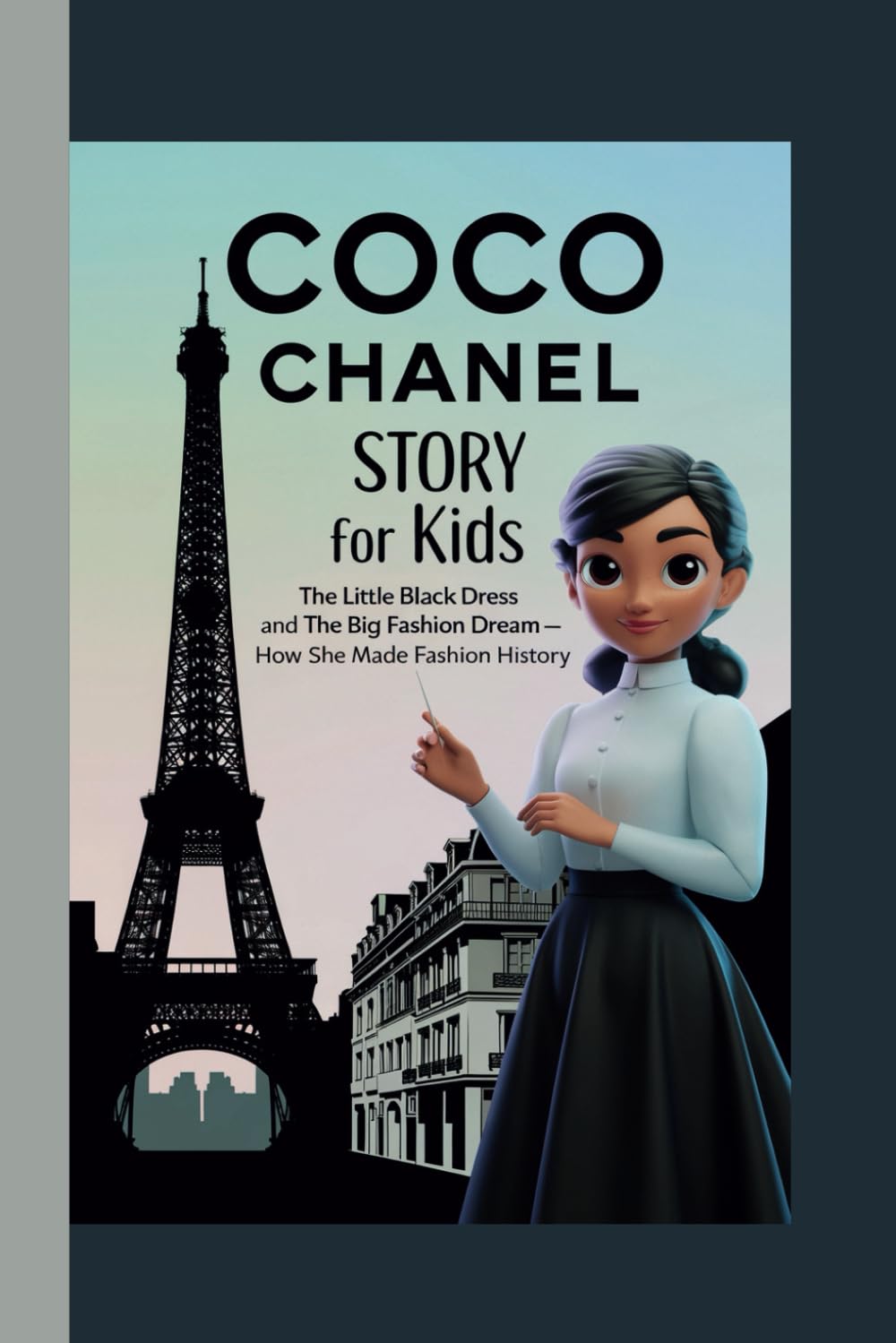 COCO CHANEL STORY FOR KIDS: THE LITTLE BLACK DRESS AND THE BIG FASHION DREAM – HOW SHE MADE FASHION HISTORY