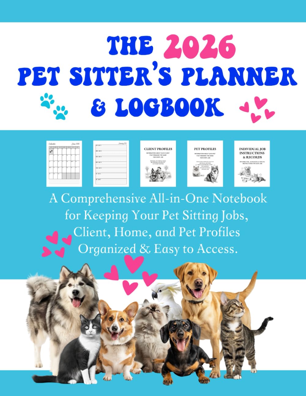 The 2026 Pet Sitters Planner & Logbook: A Comprehensive All-In-One Notebook for Keeping Your Pet Sitting Jobs, Client, Home, and Pet Profiles Organized & Easy to Access