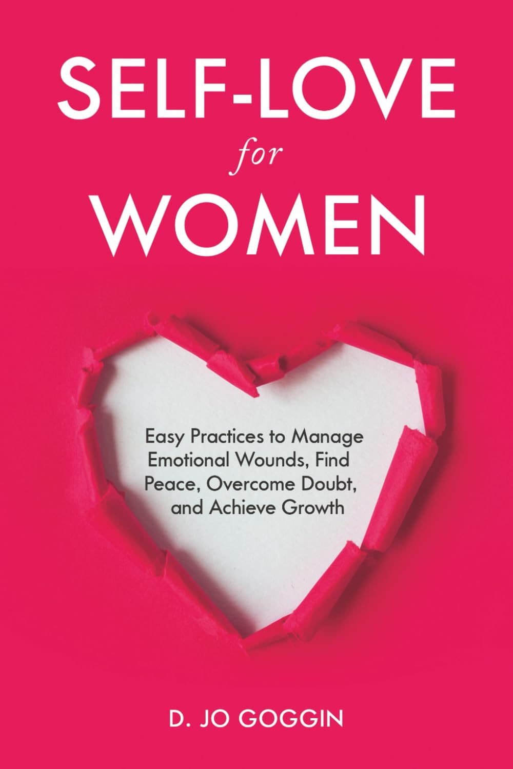 Self-Love for Women: Easy Practices to Manage Emotional Wounds, Find Peace, Overcome Doubt, and Achieve Personal Growth