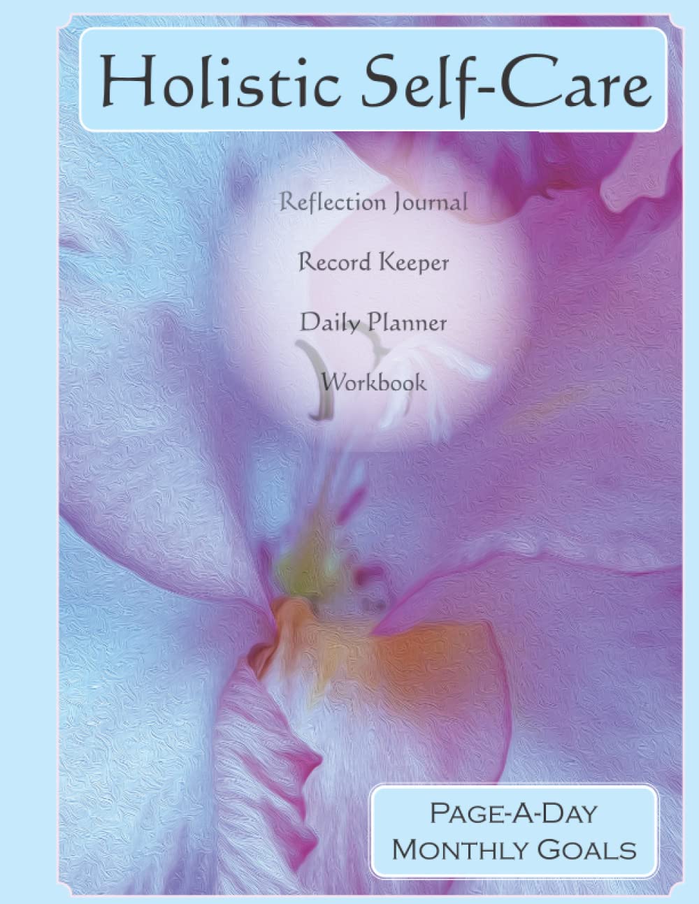 Holistic Self-Care: Body-Mind-Spirit: Personal Transformation: 12 Month Goal Planner: Daily Logbook: One Page a Day: Reflective Journal