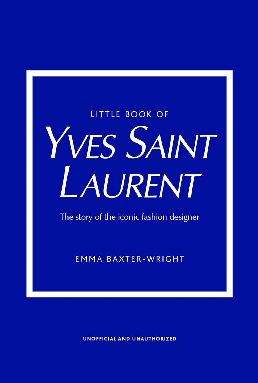 Little Book of Yves Saint Laurent: The Story of the Iconic Fashion House (Little Books of Fashion, 8)
