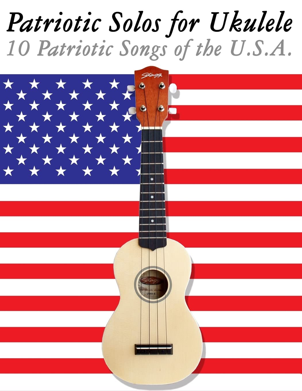 Patriotic Solos for Ukulele: 10 Patriotic Songs of the U.S.A. (In Standard Notation and Tablature)