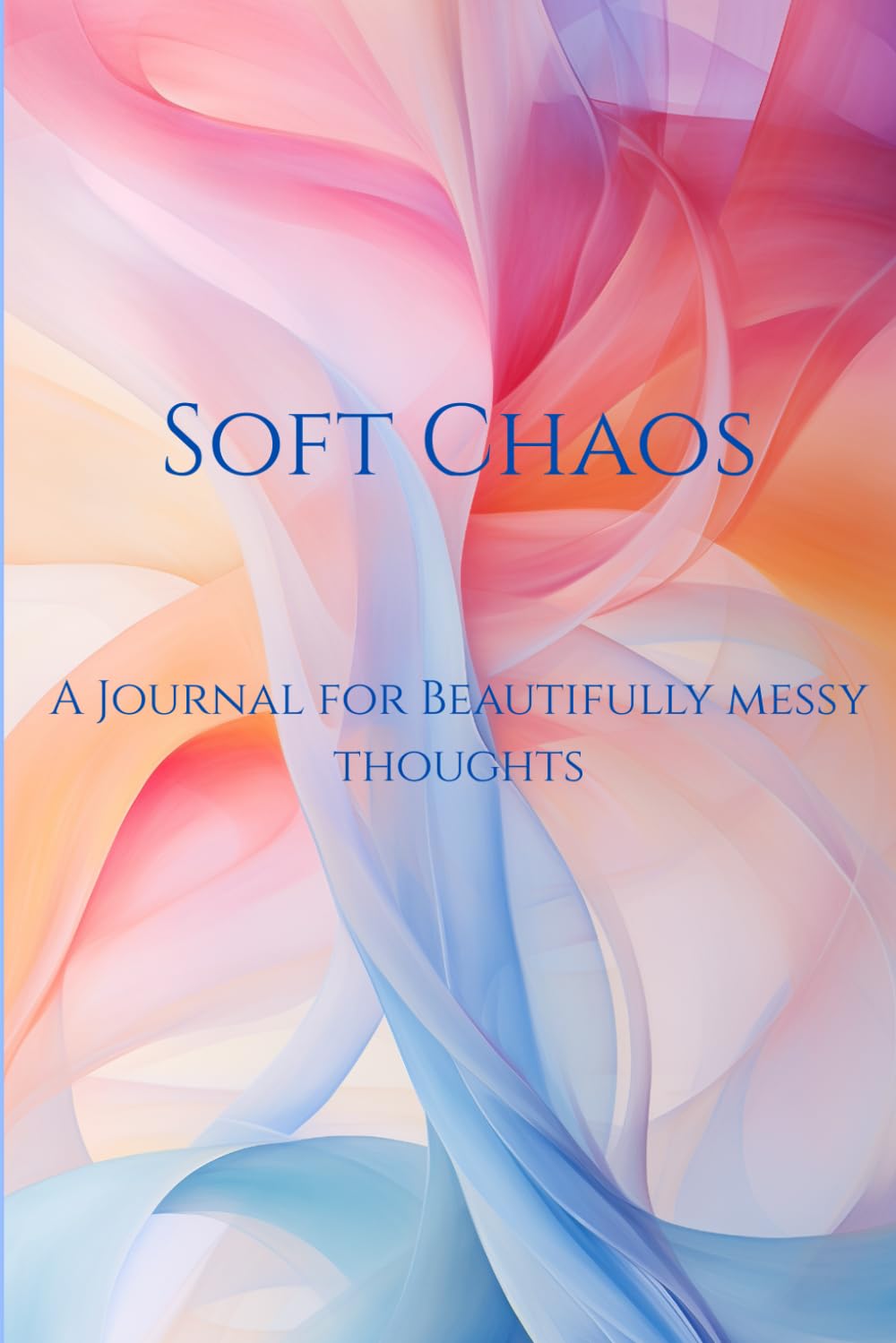 Soft Chaos: A journal for Beautifully messy thoughts