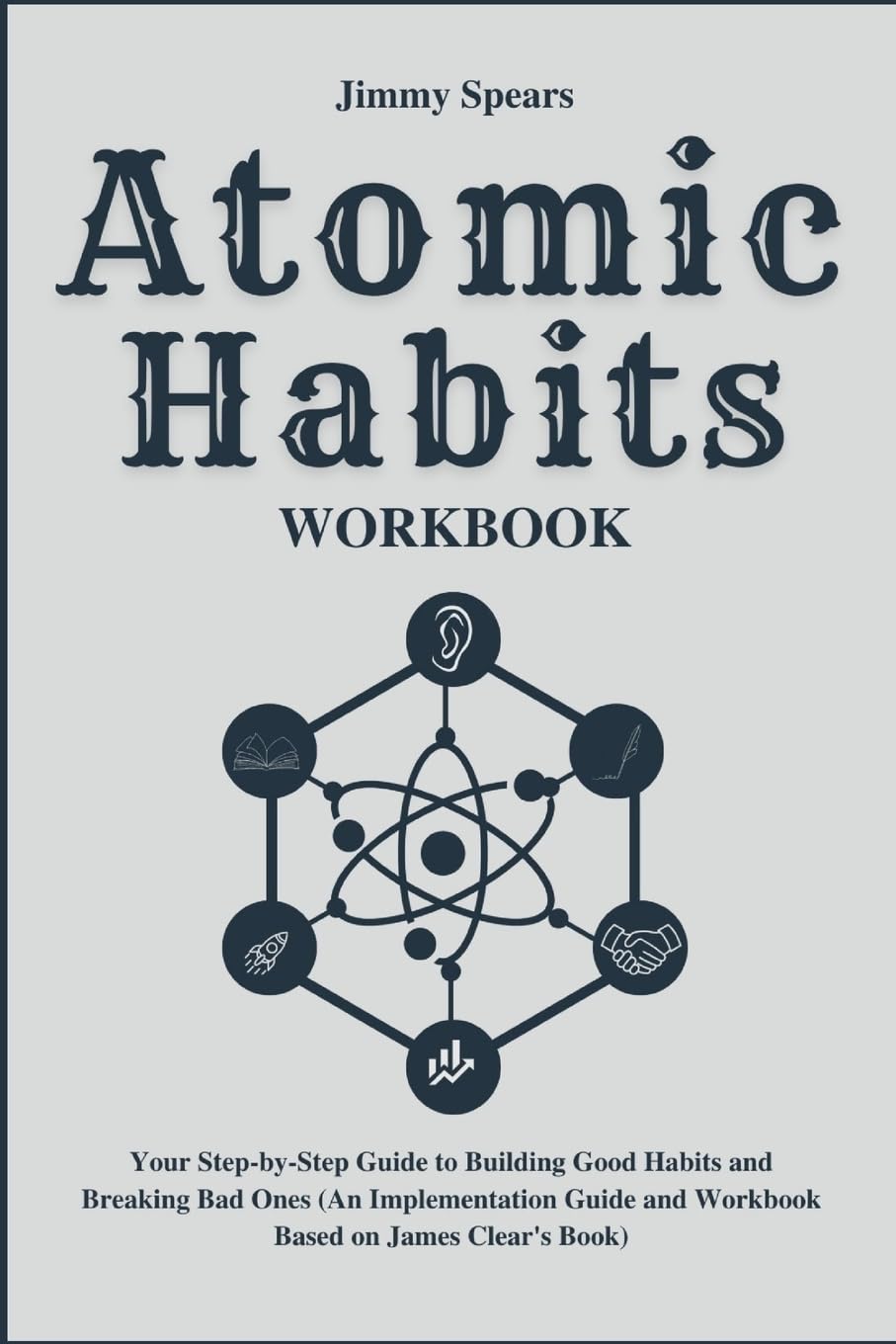 Atomic Habits Workbook: Your Step-by-Step Guide to Building Good Habits and Breaking Bad Ones (An Implementation Guide and Workbook Based on James Clear's Book)