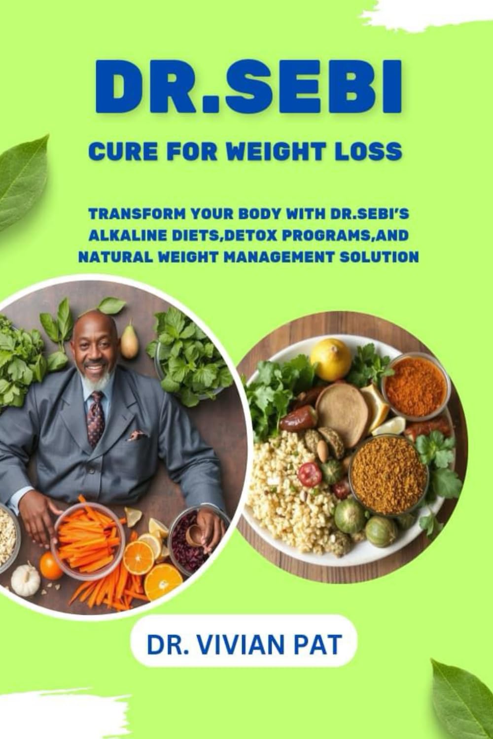 DR. SEBI CURE FOR WEIGHT LOSS: TRANSFORM YOUR BODY WITH DR. SEBI’S ALKALINE DIET, DETOX PROGRAMS, AND NATURAL WEIGHT MANAGEMENT SOLUTIONS