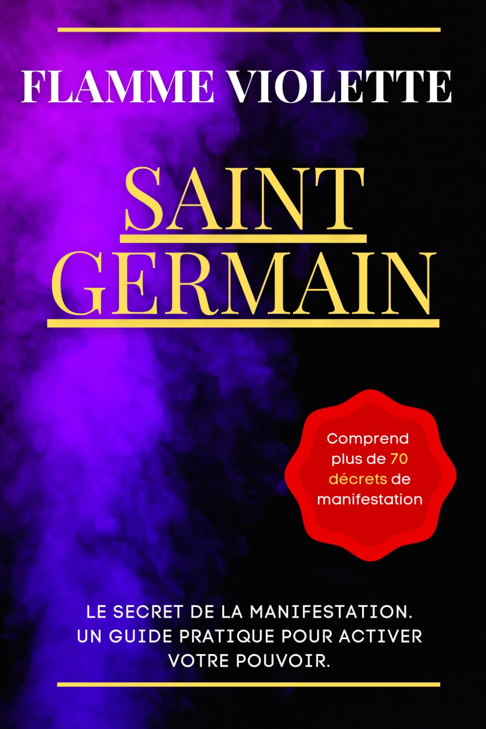 Flamme Violette Saint Germain - Le Secret de la Manifestation: Un guide pratique pour activer votre pouvoir. (French Edition)