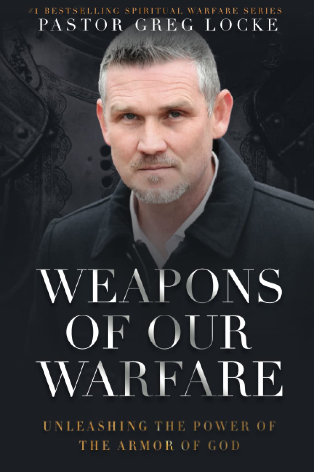 Weapons of Our Warfare: Unleashing the Power of the Armor of God