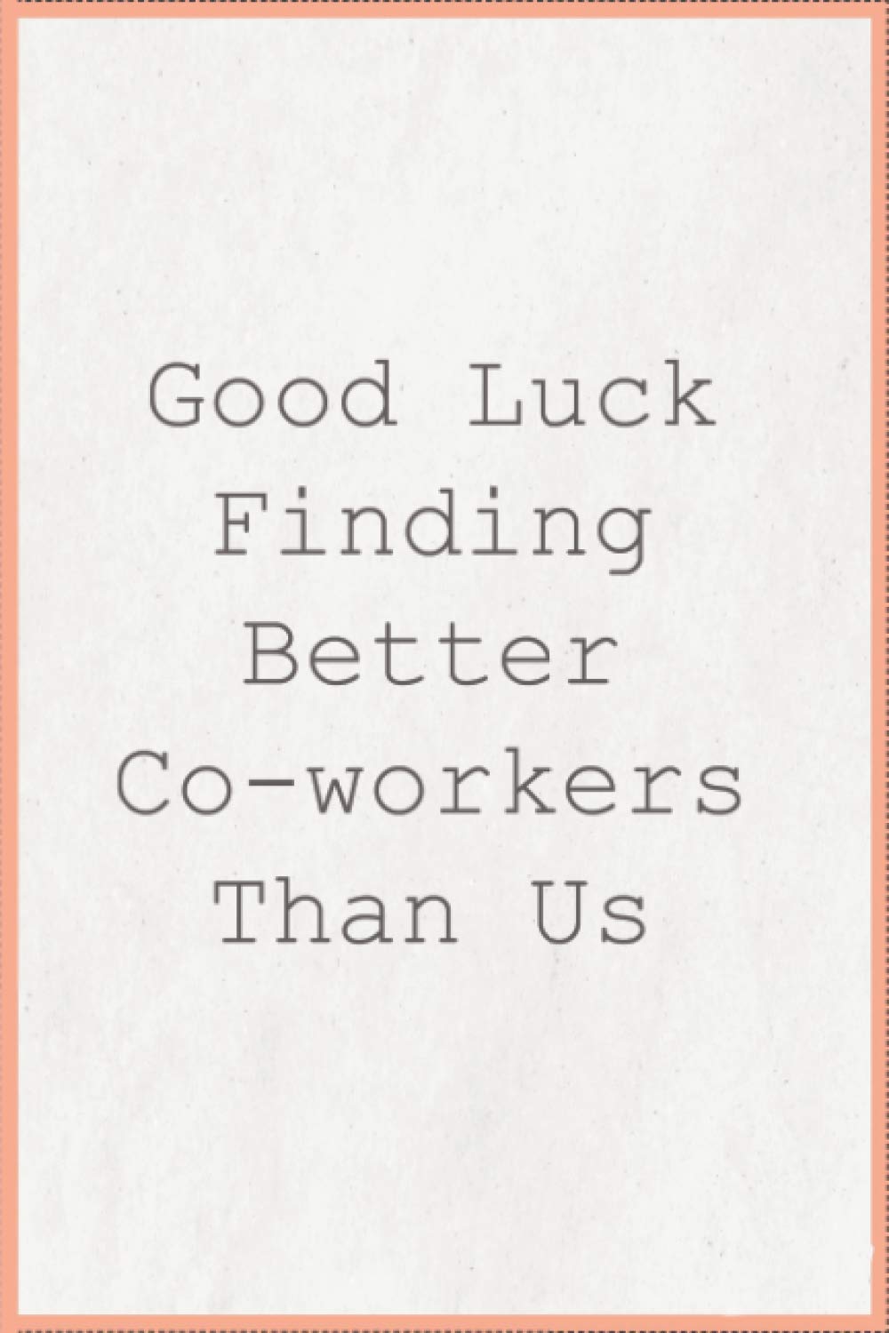 Good Luck Finding Better Co-workers Than Us: Funny GoodBye Gift For Coworkers Switching Jobs