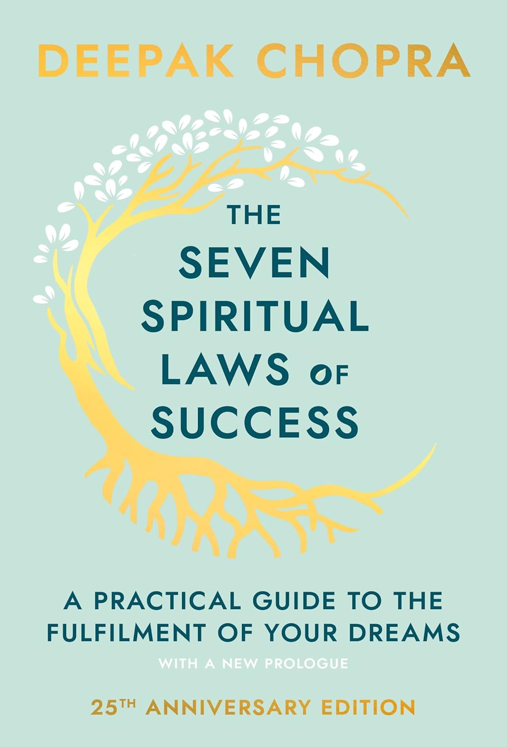 The Seven Spiritual Laws Of Success: seven simple guiding principles to help you achieve your dreams from world-renowned author, doctor and self-help guru Deepak Chopra