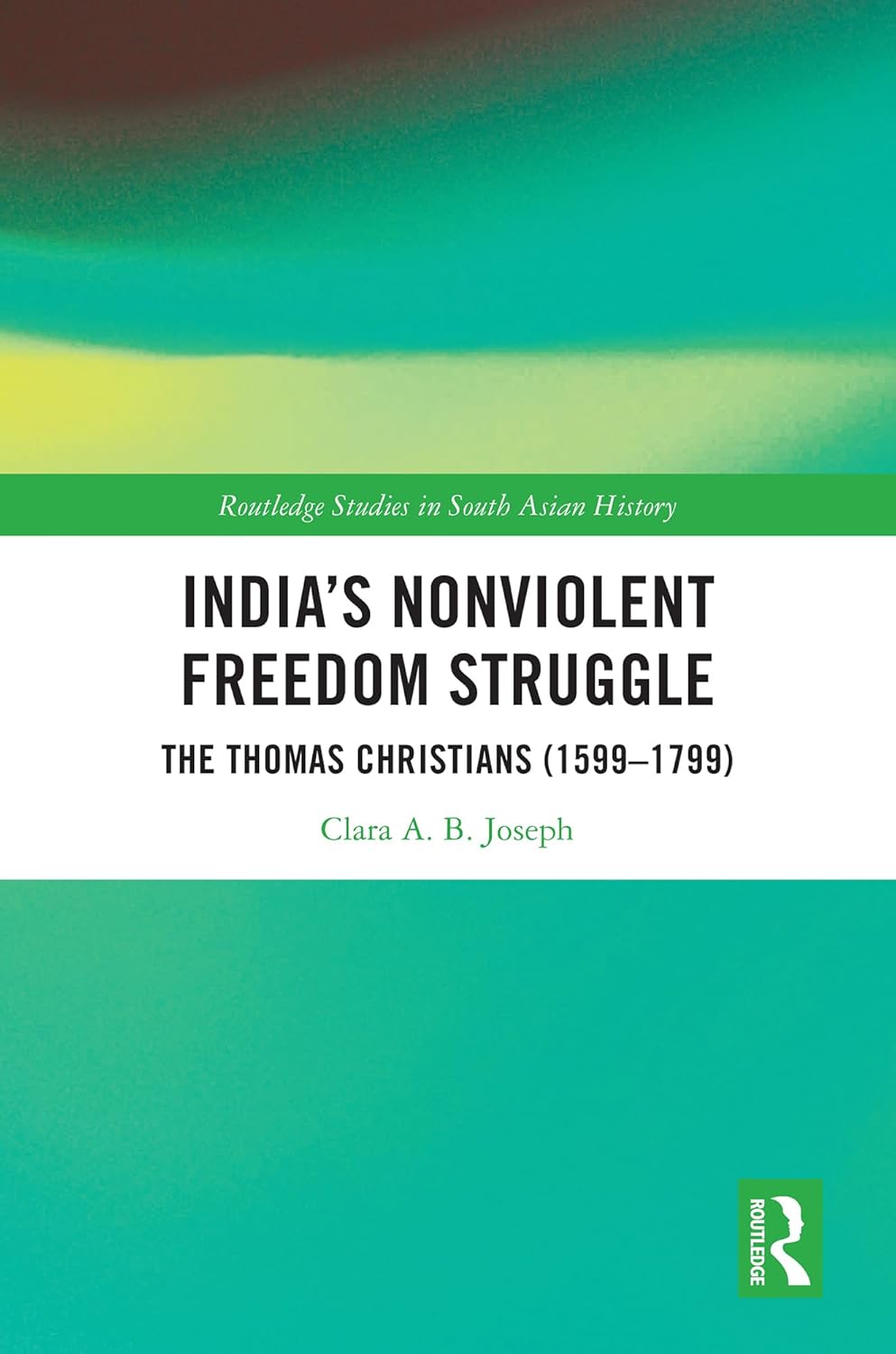 India’s Nonviolent Freedom Struggle: The Thomas Christians (1599–1799) (Routledge Studies in South Asian History)