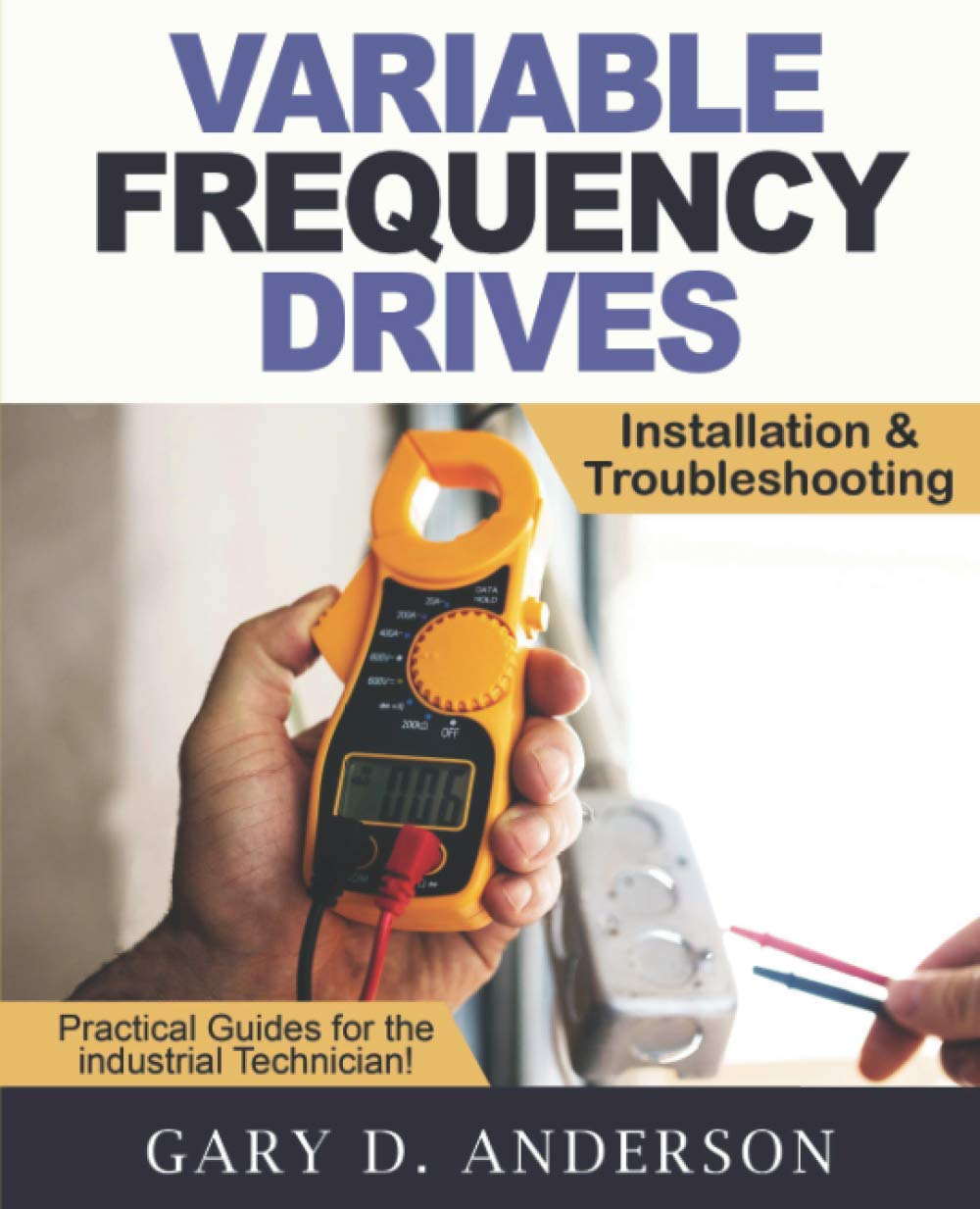 Variable Frequency Drives: Installation & Troubleshooting (Practical Guides for the Industrial Technician)