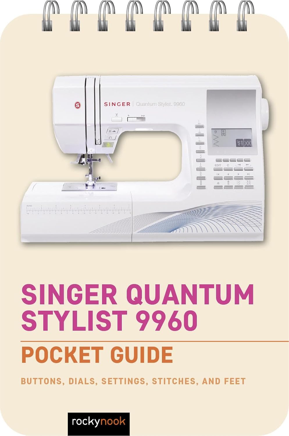 Singer Quantum Stylist 9960: Pocket Guide: Buttons, Dials, Settings, Stitches, and Feet (The Pocket Guide Series for Sewing, 3)