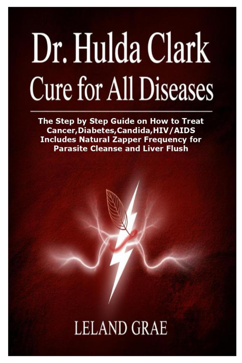DR. HULDA CLARK CURE FOR ALL DISEASES: The Step by Step Guide on How to Treat Cancer,Diabetes,Candida,HIV/AIDS Includes Natural Zapper Frequency for Parasite Cleanse and Liver Flush