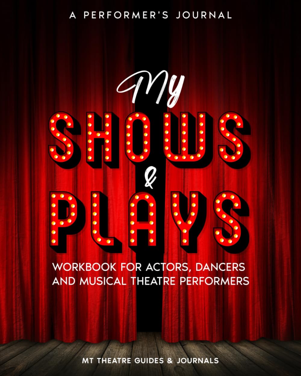 A Performer’s Journal My Shows & Plays: Workbook for Actors, Dancers and Musical Theatre Performers