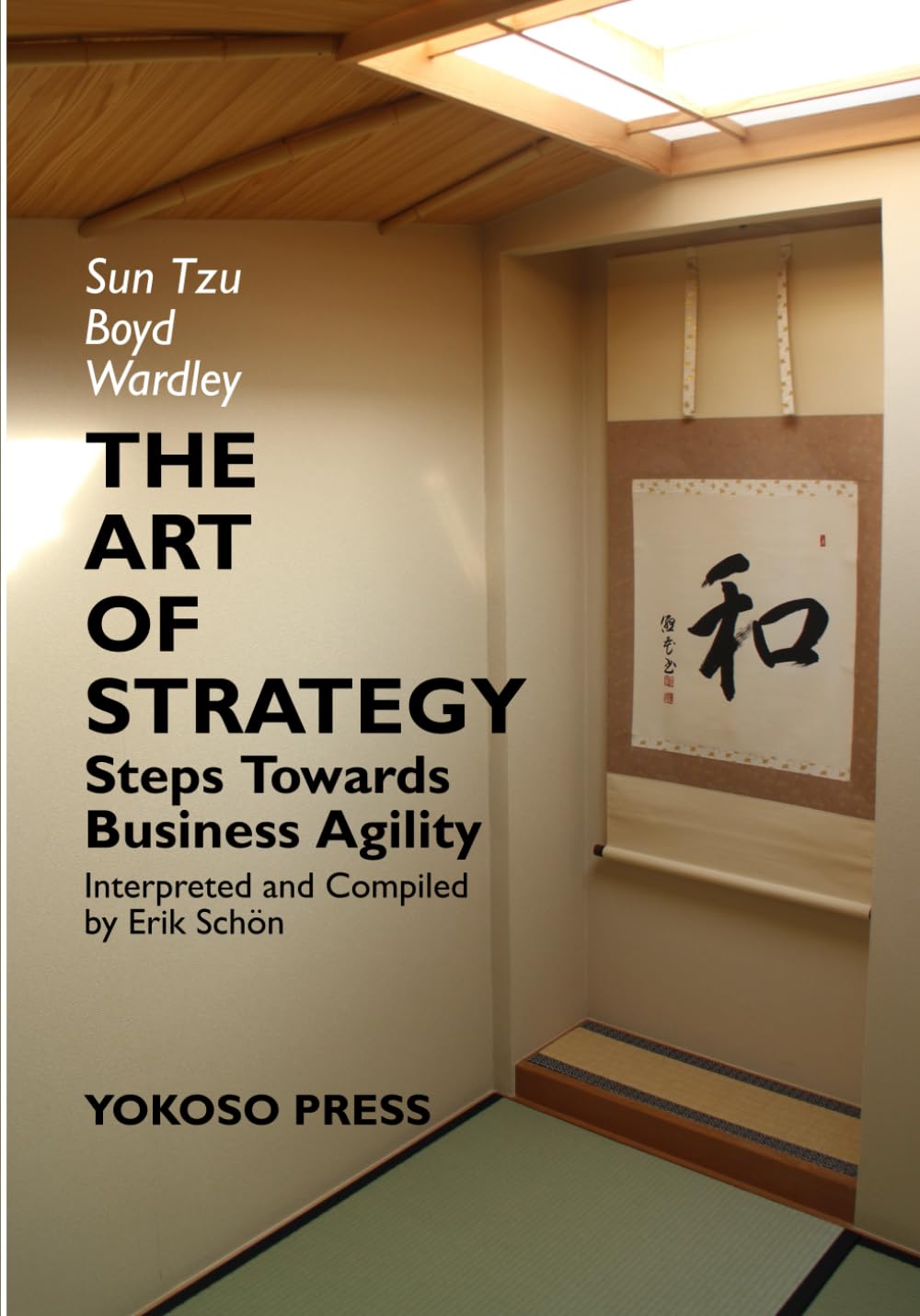 THE ART OF STRATEGY: Steps Towards Business Agility (CHANGE, LEADERSHIP AND STRATEGY FROM FIRST PRINCIPLES)