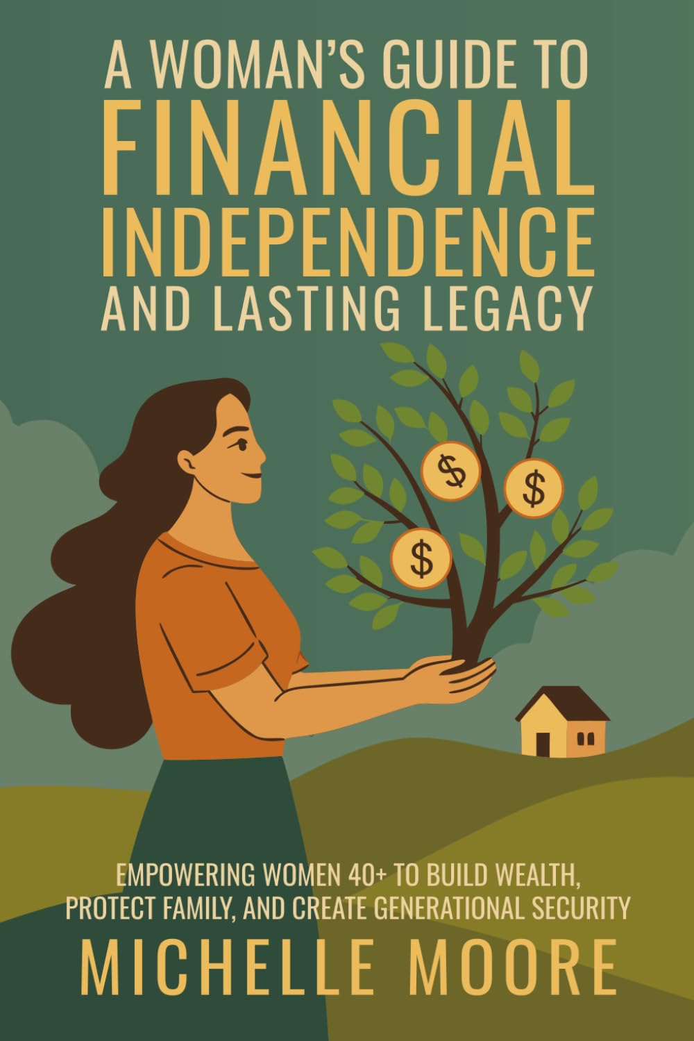 A Woman's Guide to Financial Independence and Lasting Legacy: Empowering Women 40+ to Build Wealth, Protect Family, and Create Generational Security