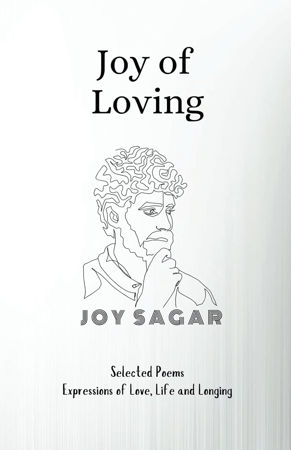 Joy of Loving: Selected Poems Expressions of Love, Life and Longing
