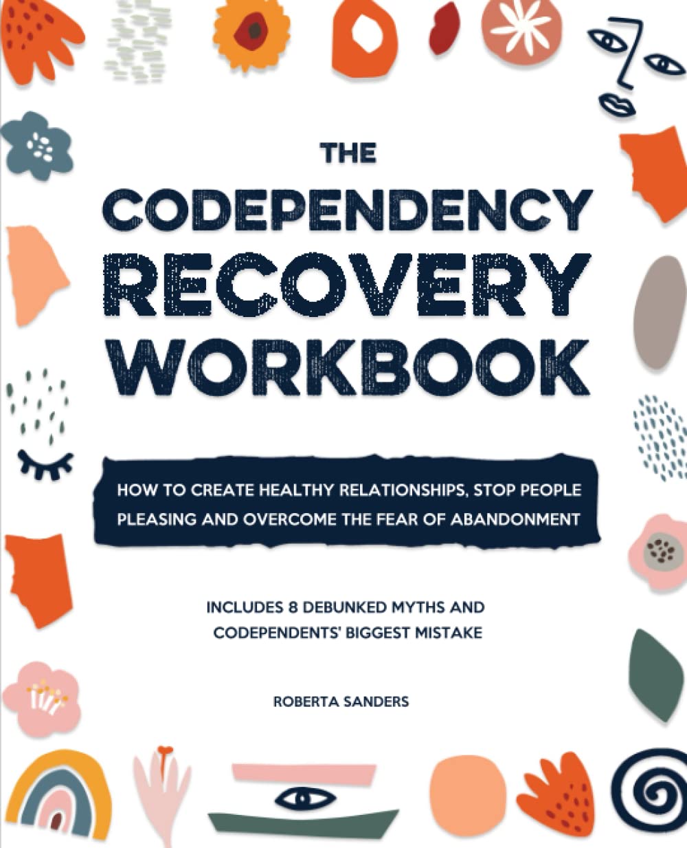The Codependency Recovery Workbook: How to Create Healthy Relationships, Stop People Pleasing and Overcome the Fear of Abandonment - Includes 8 Debunked Myths and Codependents' Biggest Mistake