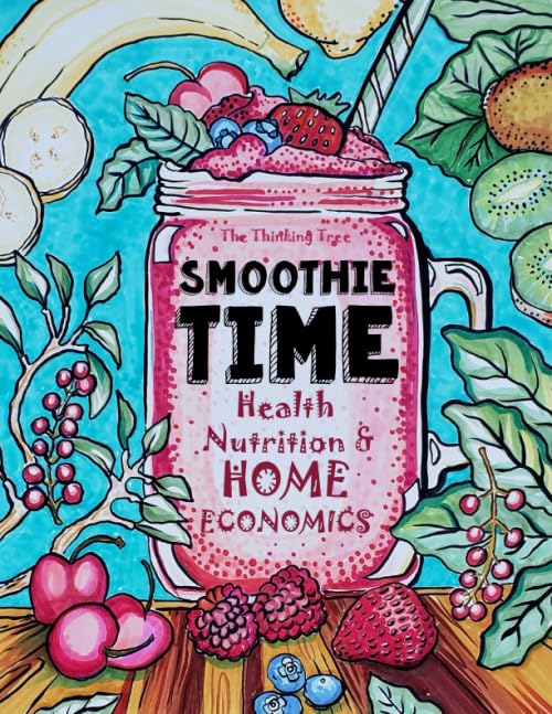 Smoothie Time - Health, Nutrition & Home Economics: Homeschooling Curriculum and Cookbook