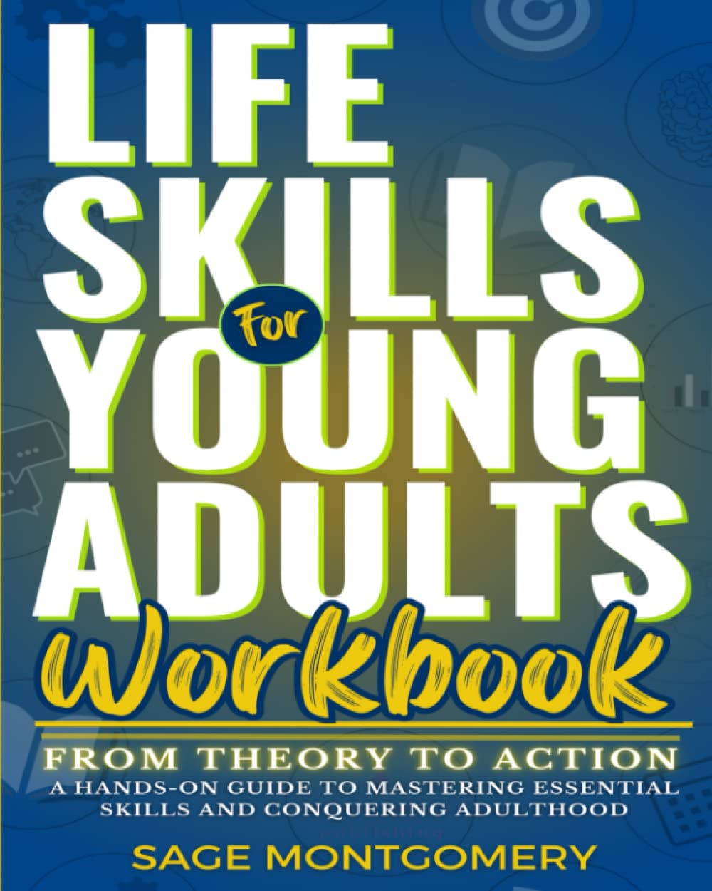 Life Skills for Young Adults Workbook: From Theory to Action – A Hands-On Guide to Mastering Essential Skills and Conquering Adulthood (Essential Skills for Young Adults)