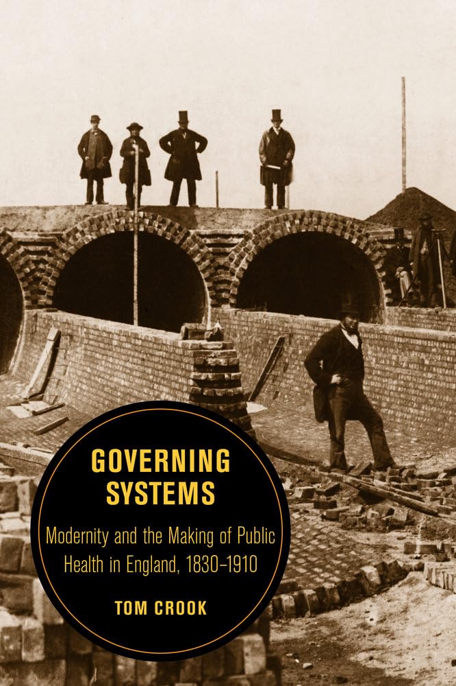 Governing Systems: Modernity and the Making of Public Health in England, 1830–1910 (Volume 11) (Berkeley Series in British Studies)