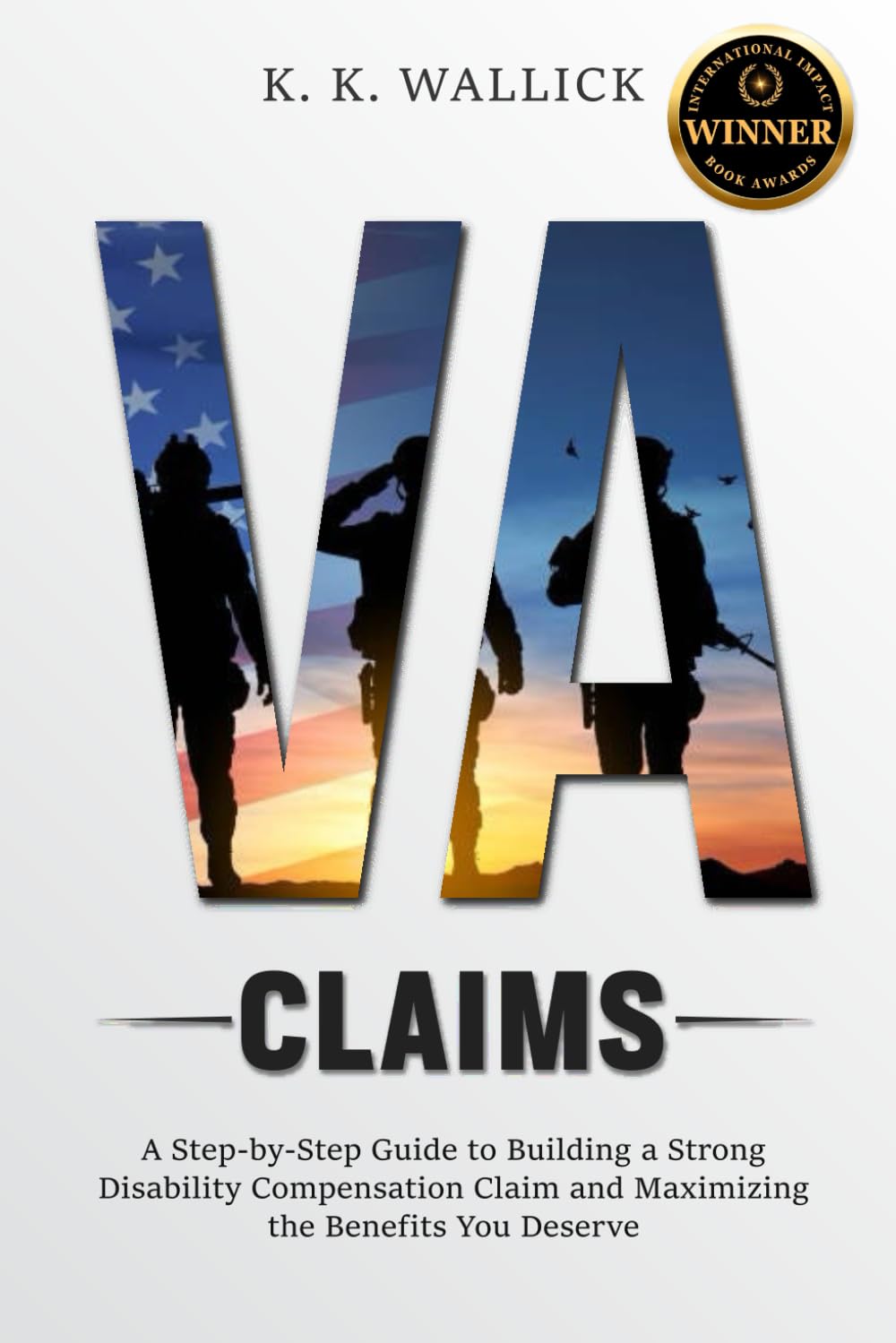VA Claims: A Step-by-Step Guide to Build a Strong Disability Compensation Claim and Maximize the Benefits You Deserve