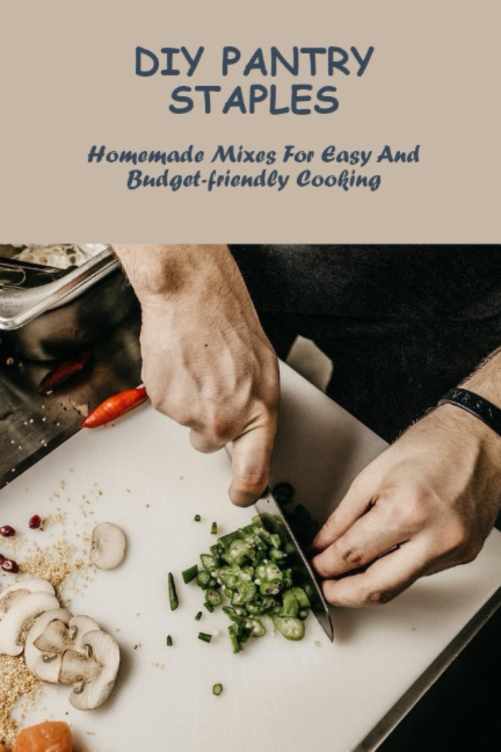 Diy Pantry Staples: Homemade Mixes For Easy And Budget-Friendly Cooking