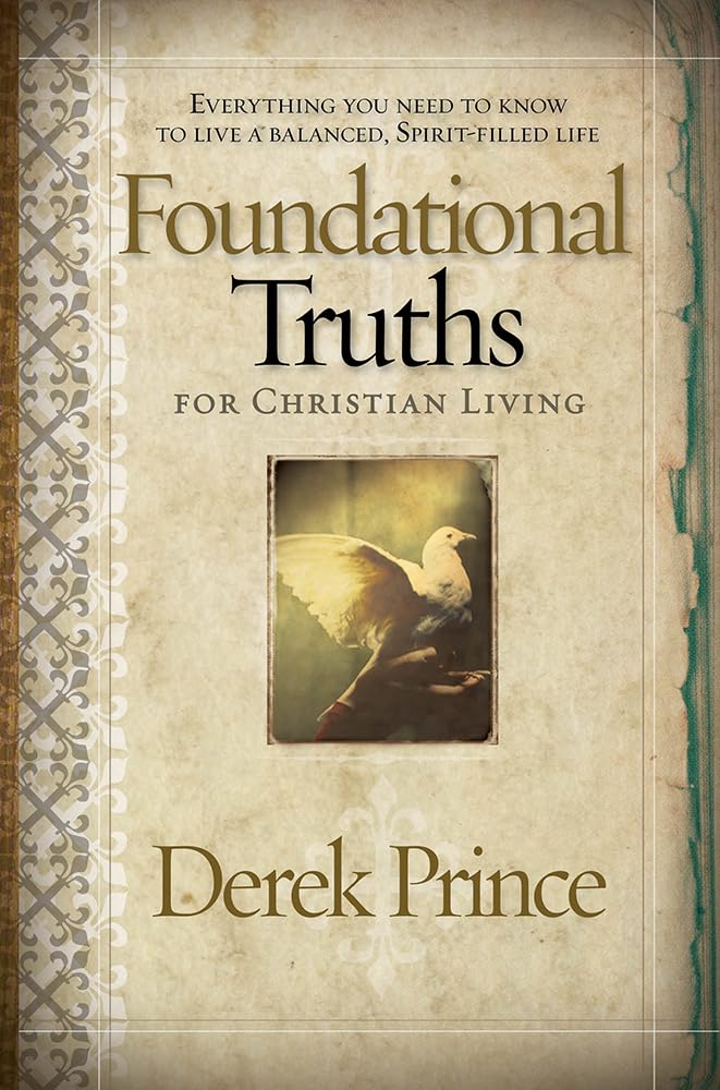 Foundational Truths For Christian Living: Everything you need to know to live a balanced, spirit-filled life