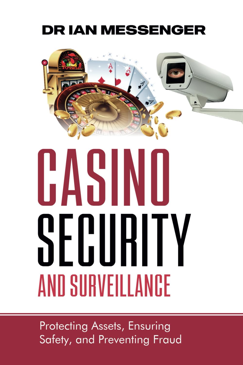 Casino Security and Surveillance: Protecting Assets, Ensuring Safety, and Preventing Fraud (Casino Security, Surveillance, and Compliance)