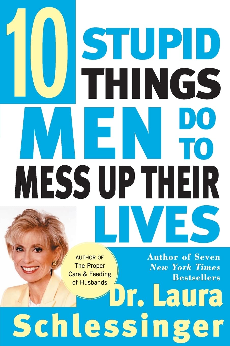 Ten Stupid Things Men Do to Mess Up Their Lives: Talk radio's Dr. Laura exposes men's blind spots on ambition, control, sex, marriage, and fatherhood―with candid, commonsense wisdom.