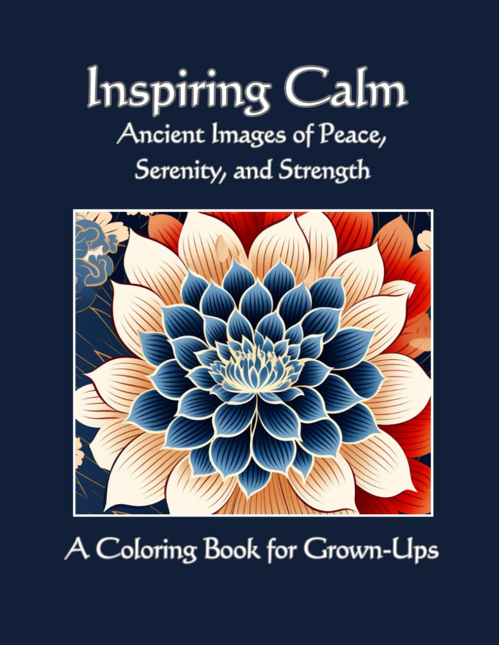Inspiring Calm: Ancient Images of Peace and Serenity; A Coloring Book for Grown-Ups