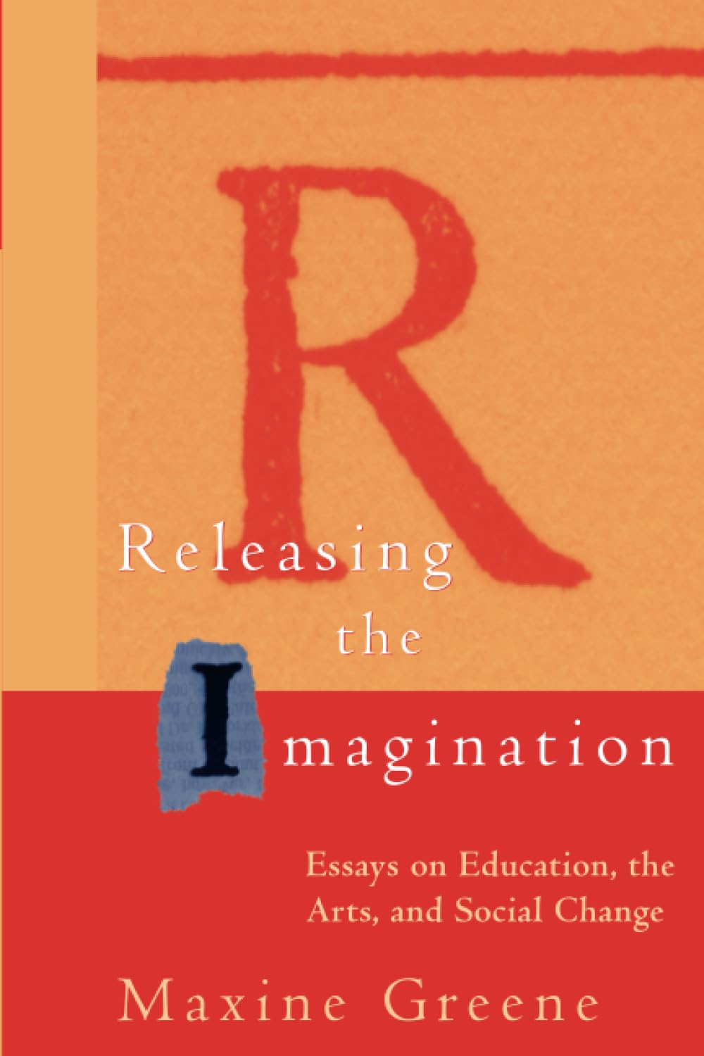 Releasing the Imagination: Essays on Education, the Arts, and Social Change