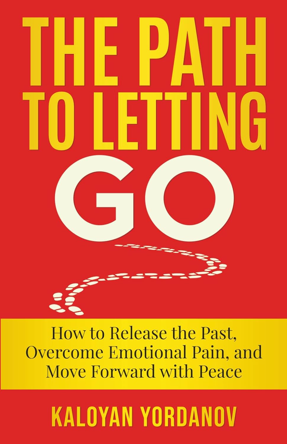 The Path to Letting Go: How to Release the Past, Overcome Emotional Pain, and Move Forward with Peace
