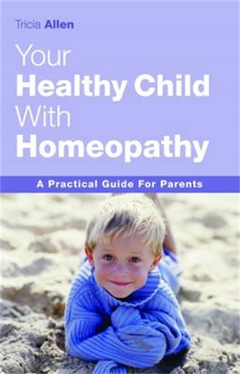 Your Healthy Child With Homeopathy: A Practical Guide to Parents
